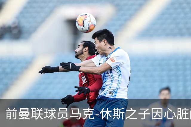 前曼联球员马克-休斯之子因心脏问题去世，年仅38岁