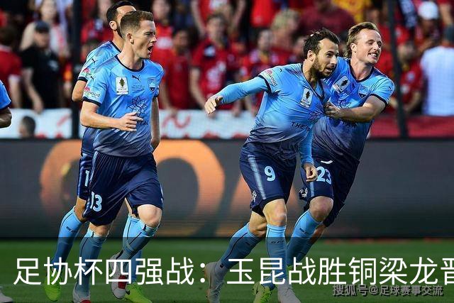 足协杯四强战：玉昆战胜铜梁龙晋级，将对阵英博